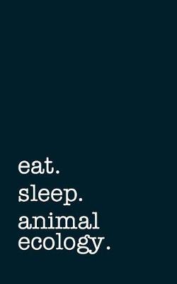 Book cover for Eat. Sleep. Animal Ecology. - Lined Notebook