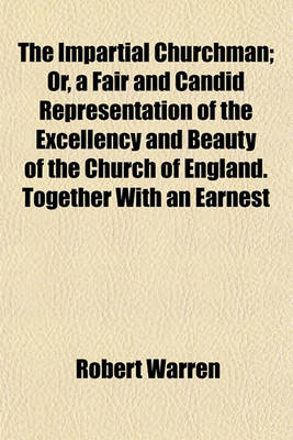 Book cover for The Impartial Churchman; Or, a Fair and Candid Representation of the Excellency and Beauty of the Church of England. Together with an Earnest and Affectionate Address to Protestant Dissenters