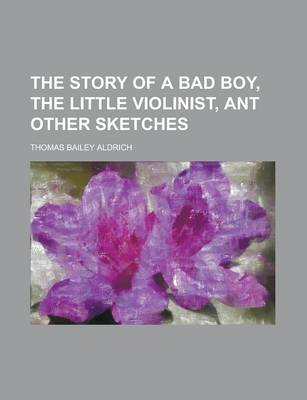 Book cover for The Story of a Bad Boy, the Little Violinist, Ant Other Sketches