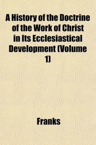Cover of A History of the Doctrine of the Work of Christ in Its Ecclesiastical Development (Volume 1)