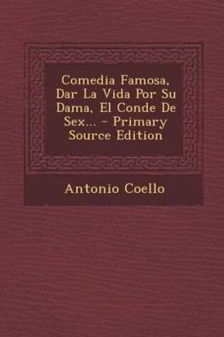 Cover of Comedia Famosa, Dar La Vida Por Su Dama, El Conde De Sex... - Primary Source Edition