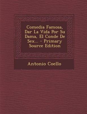 Book cover for Comedia Famosa, Dar La Vida Por Su Dama, El Conde De Sex... - Primary Source Edition