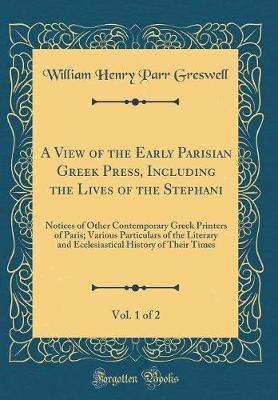 Book cover for A View of the Early Parisian Greek Press, Including the Lives of the Stephani, Vol. 1 of 2