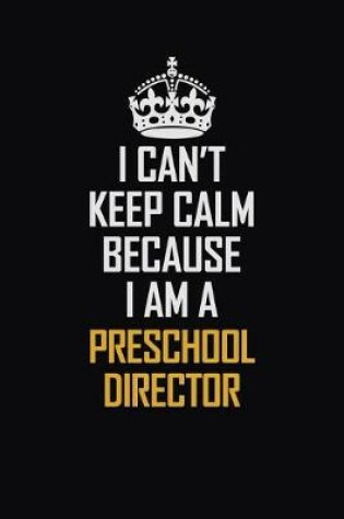 Cover of I Can't Keep Calm Because I Am A Preschool Director