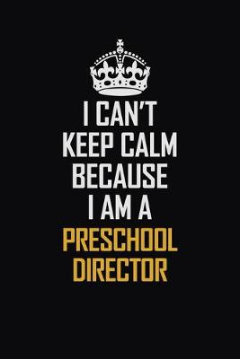 Book cover for I Can't Keep Calm Because I Am A Preschool Director