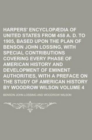 Cover of Harpers' Encyclopaedia of United States from 458 A. D. to 1905, Based Upon the Plan of Benson John Lossing, with Special Contributions Covering Every Phase of American History and Development of Eminent Authorities, with a Preface Volume 4