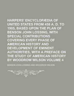 Book cover for Harpers' Encyclopaedia of United States from 458 A. D. to 1905, Based Upon the Plan of Benson John Lossing, with Special Contributions Covering Every Phase of American History and Development of Eminent Authorities, with a Preface Volume 4