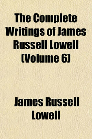 Cover of The Complete Writings of James Russell Lowell (Volume 6)