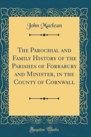 Cover of The Parochial and Family History of the Parishes of Forrabury and Minister, in the County of Cornwall (Classic Reprint)