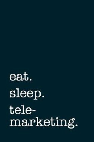 Cover of eat. sleep. telemarketing. - Lined Notebook