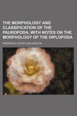 Cover of The Morphology and Classification of the Pauropoda, with Notes on the Morphology of the Diplopoda