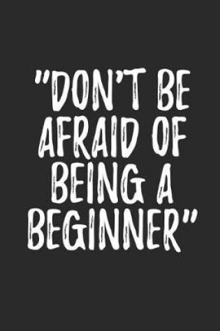 Cover of Don't Be Afraid Of Being A Beginner