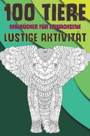 Cover of Malbucher fur Erwachsene - Lustige Aktivitat - 100 Tiere