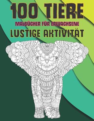 Book cover for Malbucher fur Erwachsene - Lustige Aktivitat - 100 Tiere