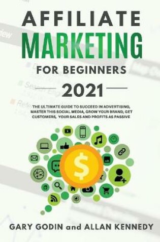 Cover of AFFILIATE MARKETING FOR BEGINNERS 2021 The Ultimate Guide To Succeed in Advertising, Master this Social Media, Grow your Brand, Get Customers, your Sales and Profits as Passive
