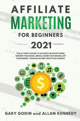 Book cover for AFFILIATE MARKETING FOR BEGINNERS 2021 The Ultimate Guide To Succeed in Advertising, Master this Social Media, Grow your Brand, Get Customers, your Sales and Profits as Passive