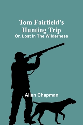 Book cover for Tom Fairfield's Hunting Trip; Or, Lost in the Wilderness