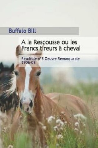 Cover of A la Rescousse ou les Francs tireurs a cheval