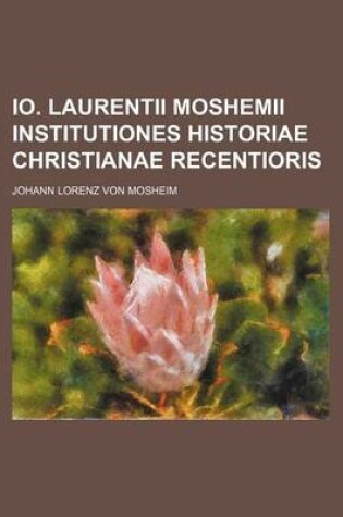 Cover of IO. Laurentii Moshemii Institutiones Historiae Christianae Recentioris