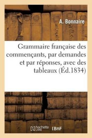 Cover of Grammaire Francaise Des Commencans, Par Demandes Et Par Reponses, Avec Des Tableaux