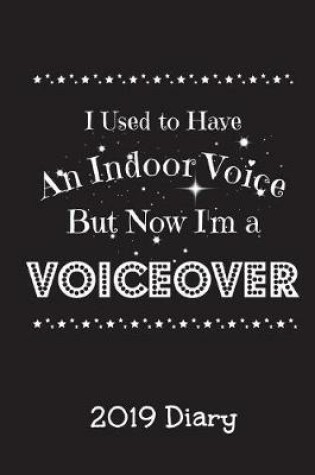 Cover of I Used to Have an Indoor Voice But Now I'm A Voiceover - 2019 Diary