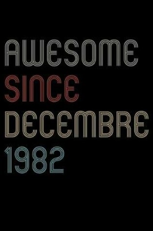 Cover of Awesome Since 1982 Decembre Notebook Birthday Gift