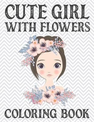 Book cover for Cute Girl With Flowers Coloring Book