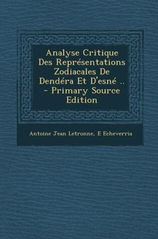 Cover of Analyse Critique Des Representations Zodiacales de Dendera Et D'Esne .. - Primary Source Edition