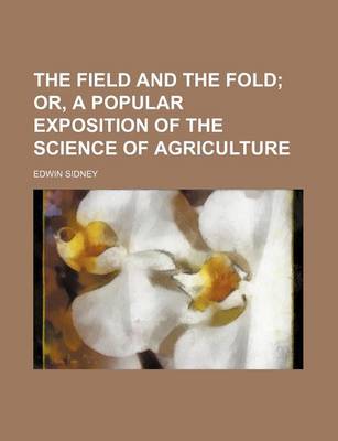 Book cover for The Field and the Fold; Or, a Popular Exposition of the Science of Agriculture