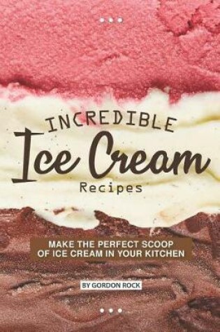 Cover of Incredible Ice Cream Recipes