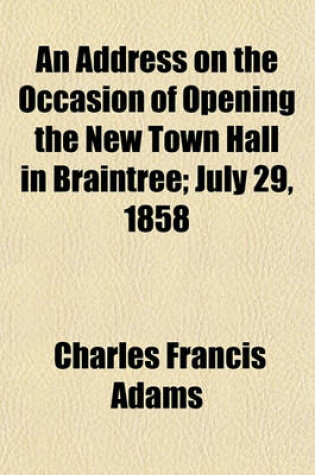 Cover of An Address on the Occasion of Opening the New Town Hall in Braintree; July 29, 1858