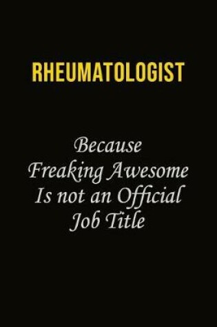 Cover of Rheumatologist Because Freaking Awesome Is Not An Official Job Title