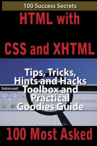 Cover of HTML with CSS and XHTML 100 Most Asked: 100 Success Secrets, Tips, Tricks, Hints and Hacks Toolbox and Practical Goodies Guide