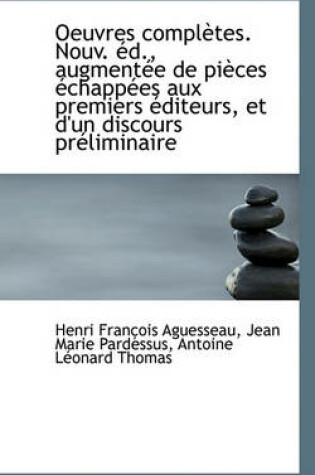 Cover of Oeuvres Completes. Nouv. D., Augment E de Pi Ces Chapp Es Aux Premiers Diteurs, Et D'Un Discours