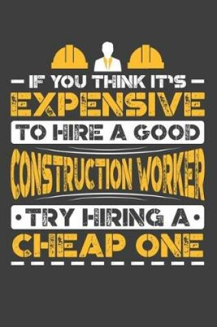 Cover of If You Think It's Expensive To Hire A Good Construction Worker Try Hiring A Cheap One