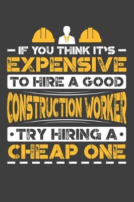 Book cover for If You Think It's Expensive To Hire A Good Construction Worker Try Hiring A Cheap One