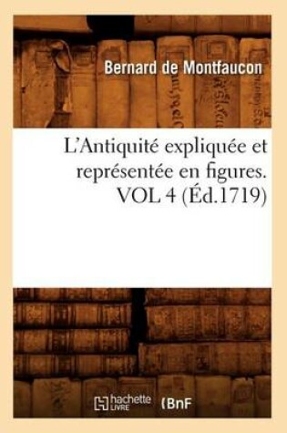 Cover of L'Antiquite Expliquee Et Representee En Figures. Vol 4 (Ed.1719)