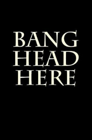 Cover of Bang Head Here