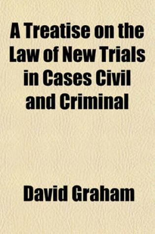 Cover of A Treatise on the Law of New Trials in Cases Civil and Criminal