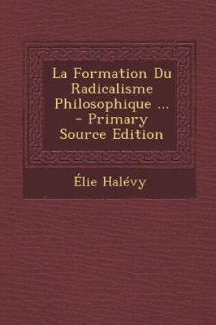 Cover of La Formation Du Radicalisme Philosophique ... - Primary Source Edition