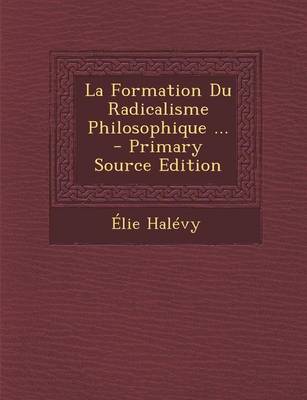 Book cover for La Formation Du Radicalisme Philosophique ... - Primary Source Edition