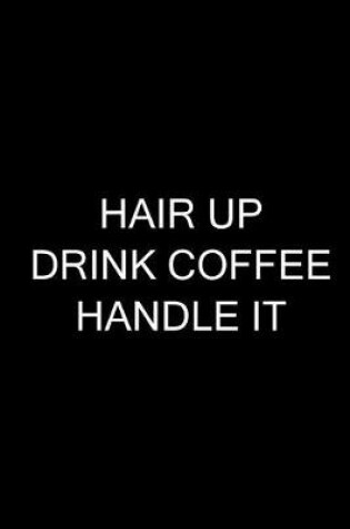 Cover of Hair Up Drink Coffee Handle It