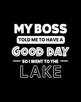 Book cover for My Boss Told Me to Have a Good Day So I Went to the Lake