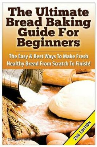 Cover of The Ultimate Bread Baking Guide For Beginners