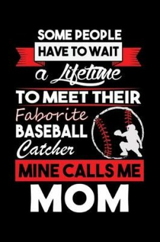 Cover of Some People Have TO Wait A Lifetime To Meet Their Faborite Baseball Catcher Mine Calls Me Mom