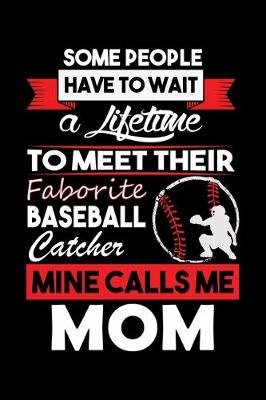 Book cover for Some People Have TO Wait A Lifetime To Meet Their Faborite Baseball Catcher Mine Calls Me Mom