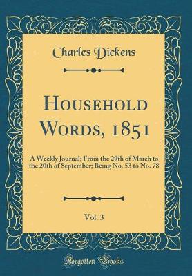 Book cover for Household Words, 1851, Vol. 3: A Weekly Journal; From the 29th of March to the 20th of September; Being No. 53 to No. 78 (Classic Reprint)