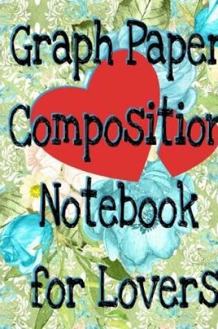 Cover of Graph Paper Composition Notebook for Lovers
