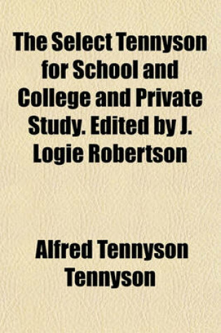 Cover of The Select Tennyson for School and College and Private Study. Edited by J. Logie Robertson