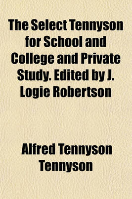 Book cover for The Select Tennyson for School and College and Private Study. Edited by J. Logie Robertson